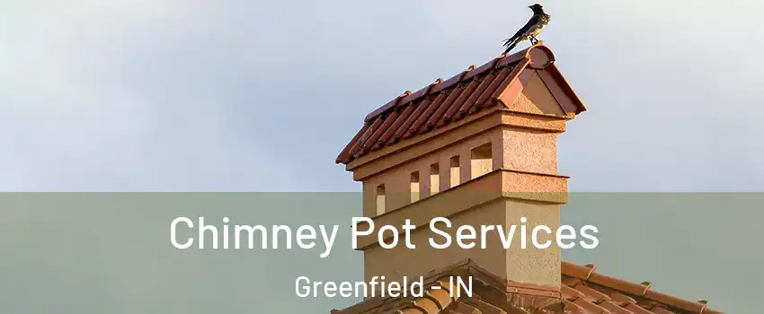  Chimney Pot Services Greenfield - IN