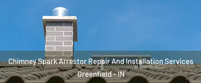  Chimney Spark Arrestor Repair And Installation Services Greenfield - IN