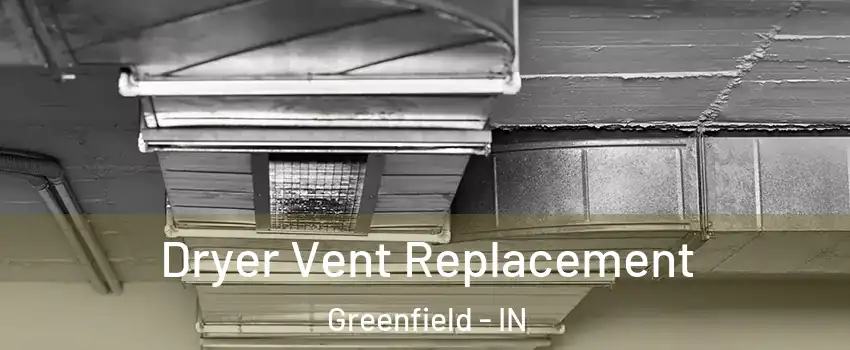  Dryer Vent Replacement Greenfield - IN