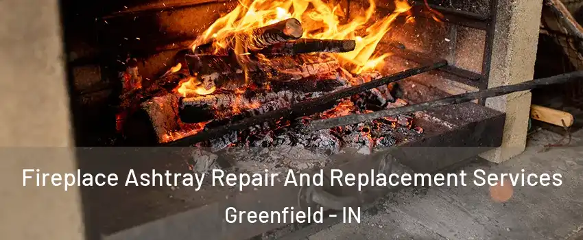  Fireplace Ashtray Repair And Replacement Services Greenfield - IN