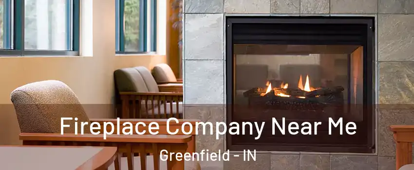  Fireplace Company Near Me Greenfield - IN