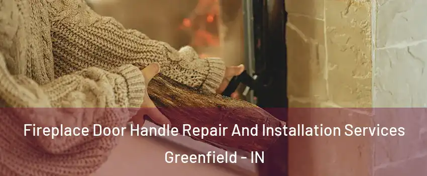  Fireplace Door Handle Repair And Installation Services Greenfield - IN