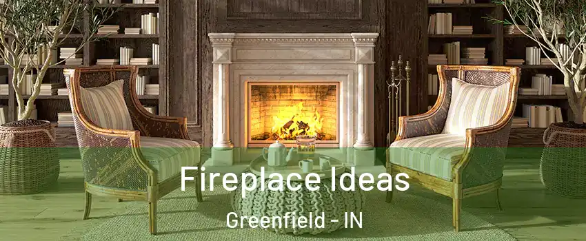  Fireplace Ideas Greenfield - IN
