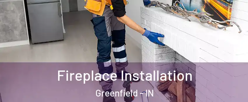  Fireplace Installation Greenfield - IN