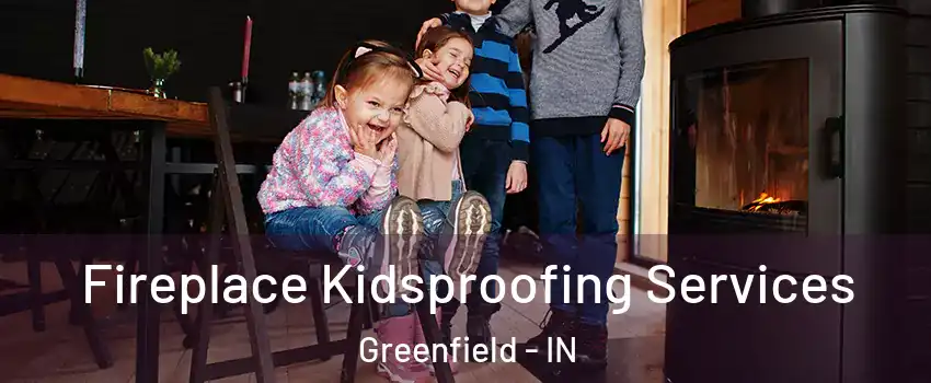  Fireplace Kidsproofing Services Greenfield - IN