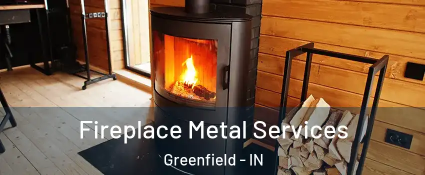  Fireplace Metal Services Greenfield - IN