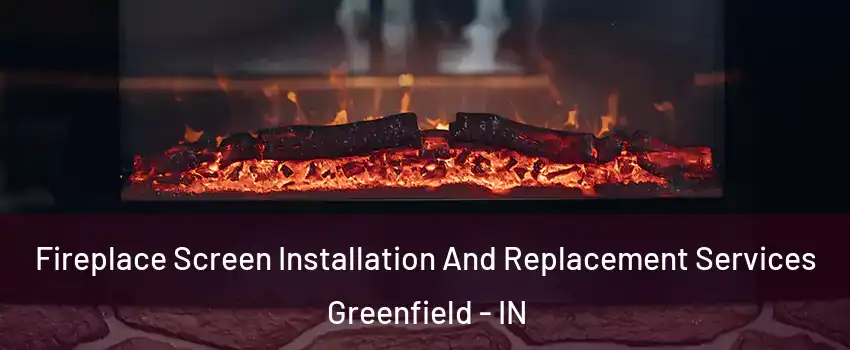  Fireplace Screen Installation And Replacement Services Greenfield - IN