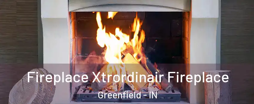 Fireplace Xtrordinair Fireplace Greenfield - IN