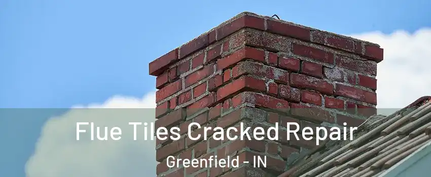  Flue Tiles Cracked Repair Greenfield - IN