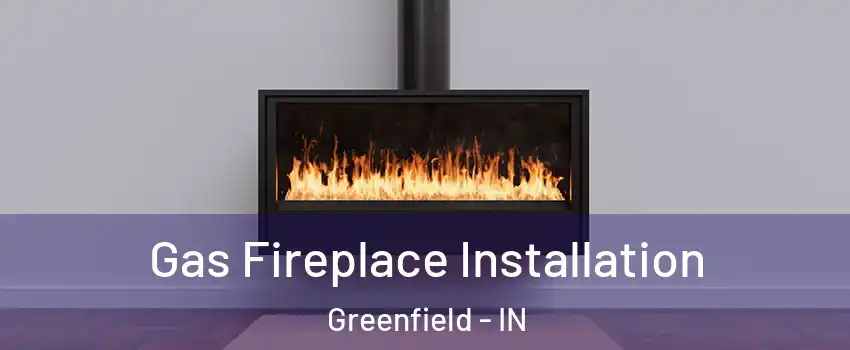  Gas Fireplace Installation Greenfield - IN