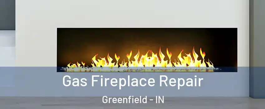  Gas Fireplace Repair Greenfield - IN