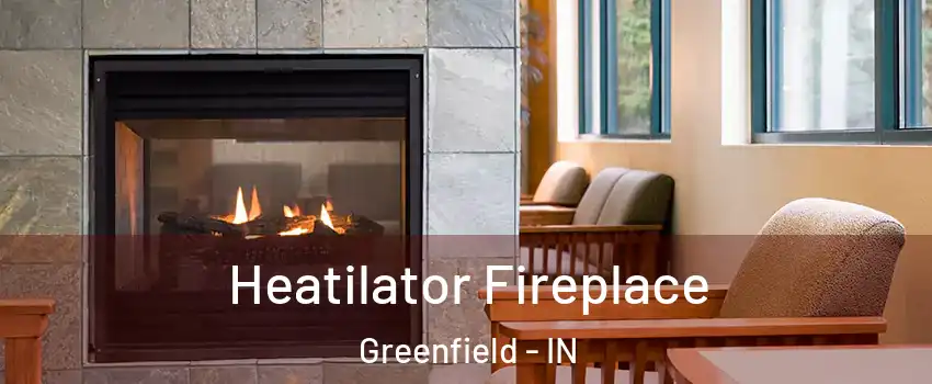  Heatilator Fireplace Greenfield - IN
