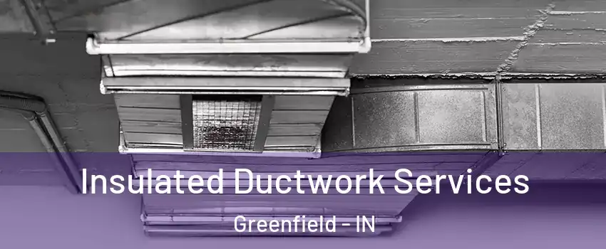  Insulated Ductwork Services Greenfield - IN