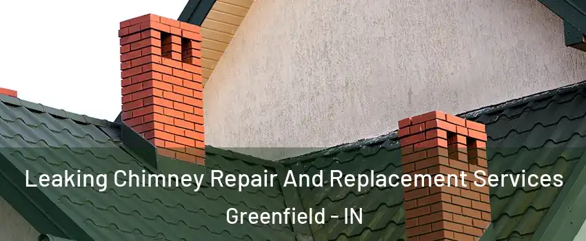  Leaking Chimney Repair And Replacement Services Greenfield - IN