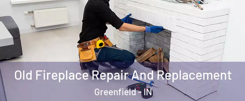  Old Fireplace Repair And Replacement Greenfield - IN