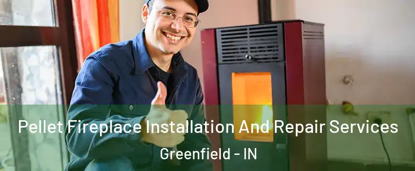  Pellet Fireplace Installation And Repair Services Greenfield - IN