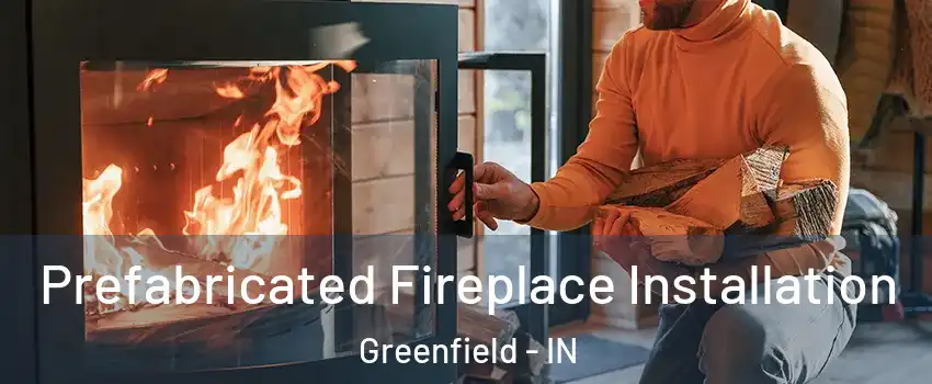  Prefabricated Fireplace Installation Greenfield - IN