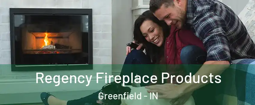  Regency Fireplace Products Greenfield - IN