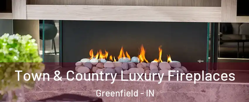  Town & Country Luxury Fireplaces Greenfield - IN