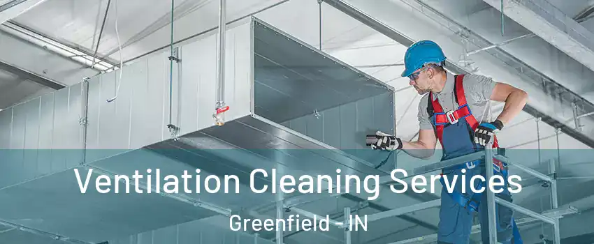  Ventilation Cleaning Services Greenfield - IN