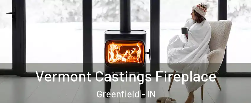  Vermont Castings Fireplace Greenfield - IN