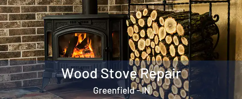  Wood Stove Repair Greenfield - IN